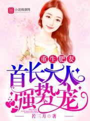 重生肥妻首长大人强势宠免费阅读