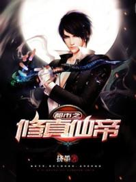 都市之修真仙帝更新完整的