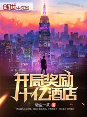 开局奖励十亿酒店全文免费阅读