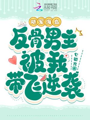 随军海岛反骨男主被我带飞逆袭最新章节