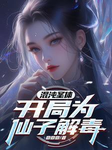 混沌圣体开局为仙子解毒在线观看