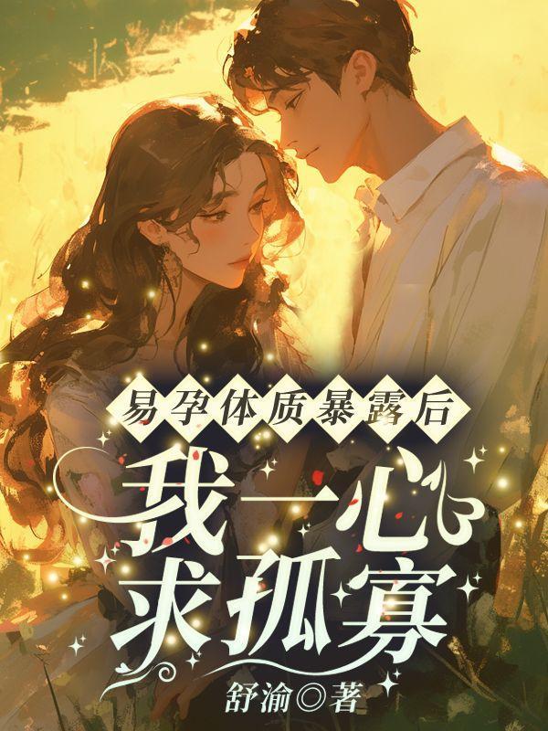 易孕体质暴露后我一心求孤寡在线阅读