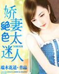 绝色娇妻太迷人了