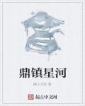 鼎镇星河 笔趣阁